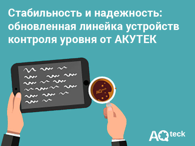 Стабильность и надежность: обновленная линейка устройств контроля уровня от АКУТЕК 